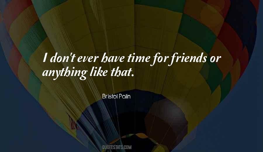 Don't Have Time For Friends Quotes #1778634