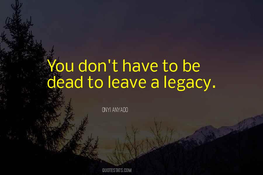 To Leave A Legacy Quotes #1765874