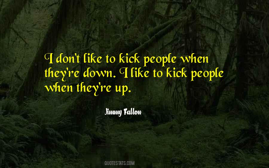 Don't Kick Me While I'm Down Quotes #688795