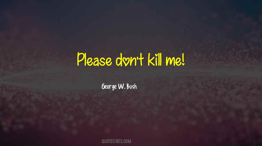 Don't Kill Me Quotes #1436456