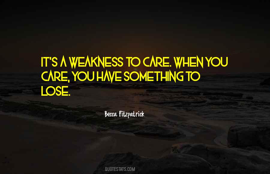 My Weakness Is That I Care Too Much Quotes #496376