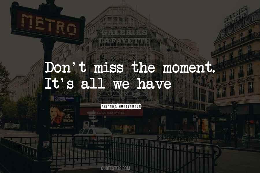 Don't Miss The Moment Quotes #1092411
