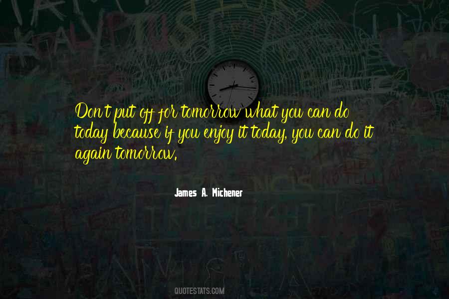 Don't Put Off Till Tomorrow Quotes #186117