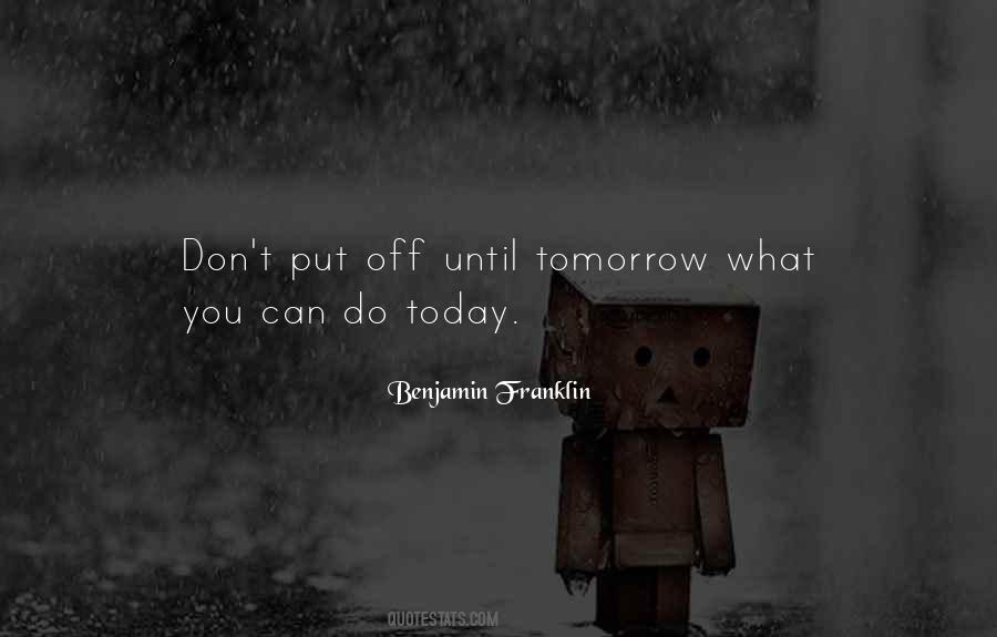 Don't Put Off Till Tomorrow Quotes #318732