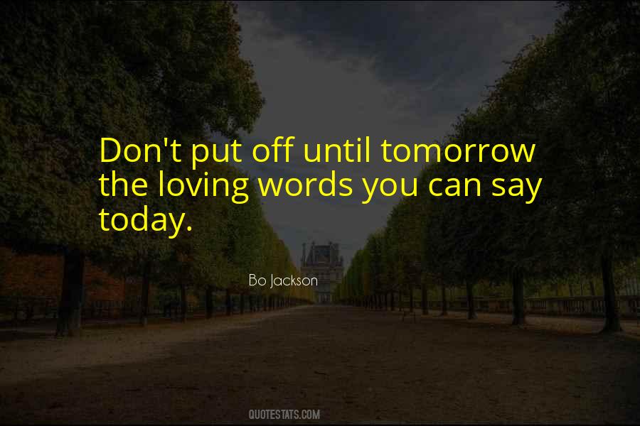 Don't Put Off Till Tomorrow Quotes #347787