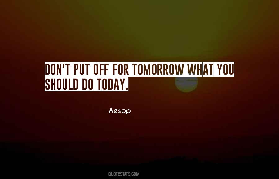 Don't Put Off Till Tomorrow Quotes #463130