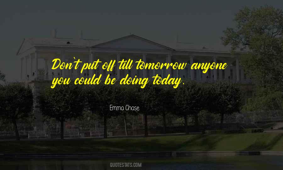 Don't Put Off Till Tomorrow Quotes #504297