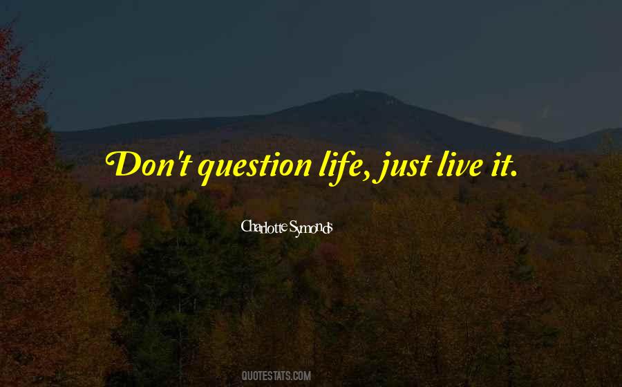 Don't Question Life Quotes #831348