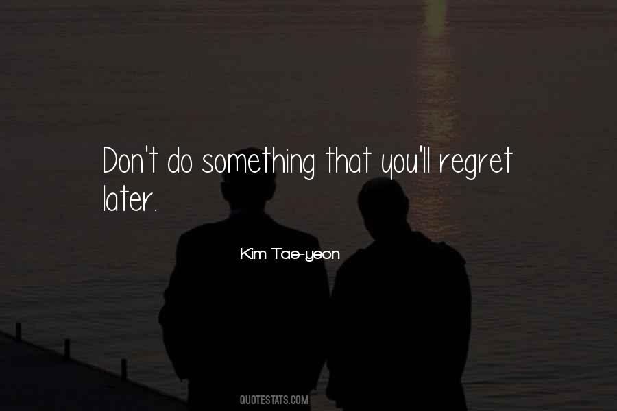 Don't Regret It Now Quotes #181463