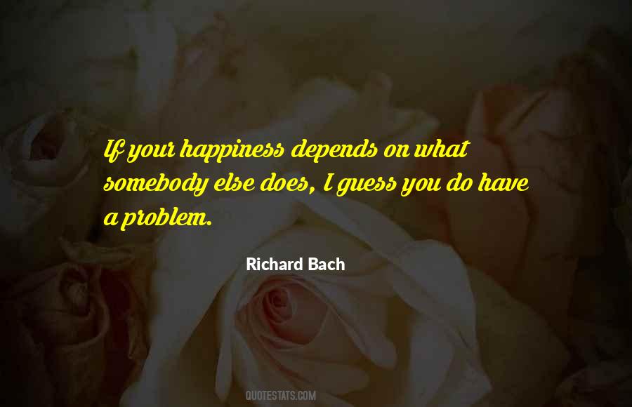 Your Happiness Depends On You Quotes #1804932