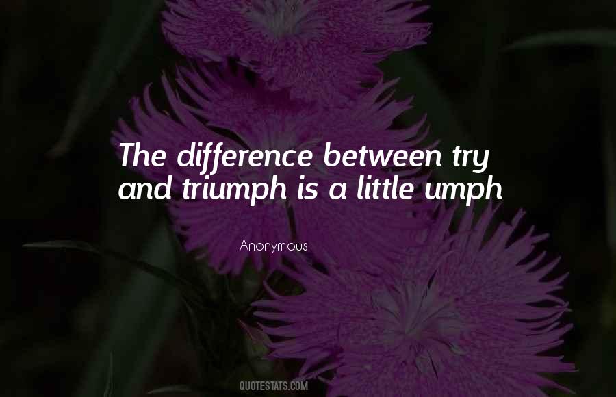 The Difference Between Try And Triumph Quotes #406840 The Difference Between Try And Triumph Quotes #406840