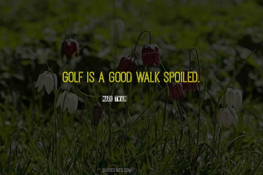 Quotes About A Good Walk Spoiled #1606092