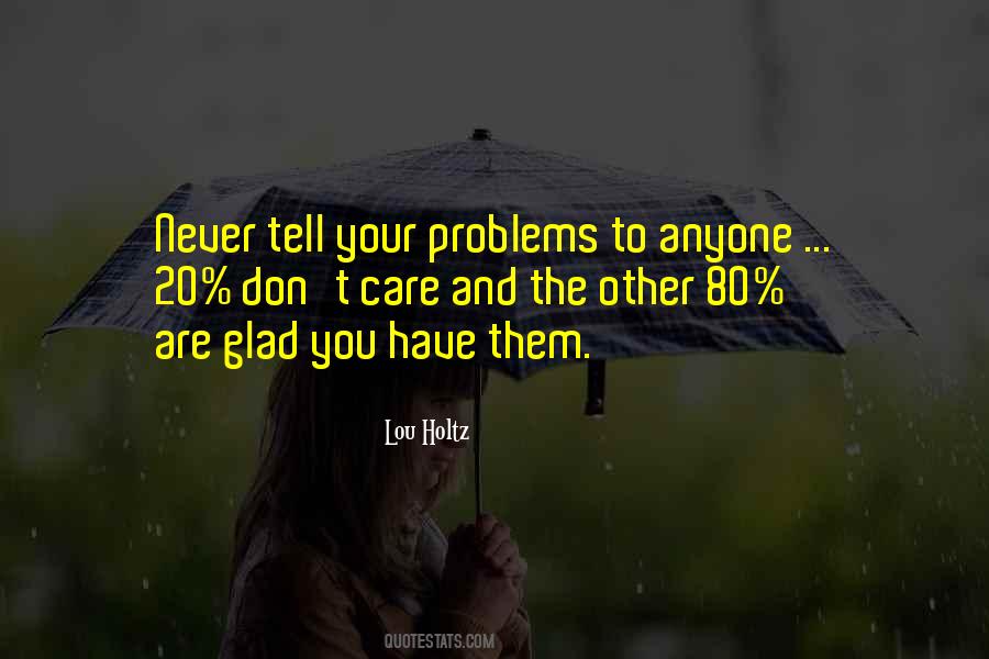 Don't Tell Anyone Your Problems Quotes #711757