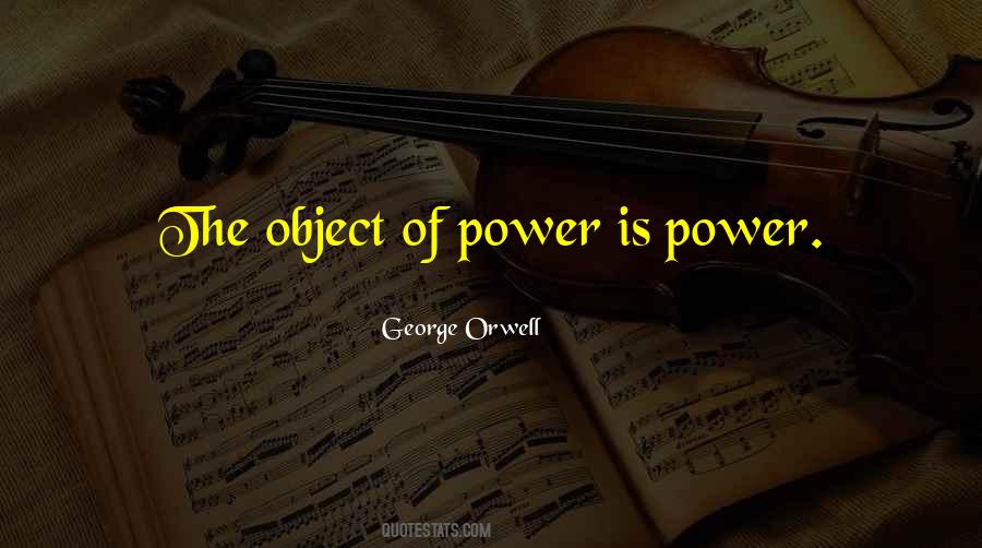 The Object Of Power Is Power Quotes #327000