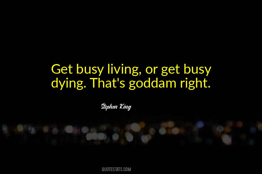 Get Busy Living Or Get Busy Dying Quotes #1542232