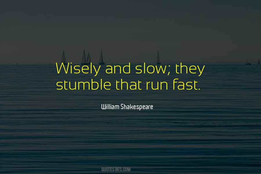 Wisely And Slow They Stumble That Run Fast Quotes #655862