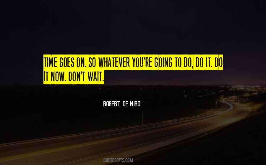 Don't Wait Do It Now Quotes #1505342