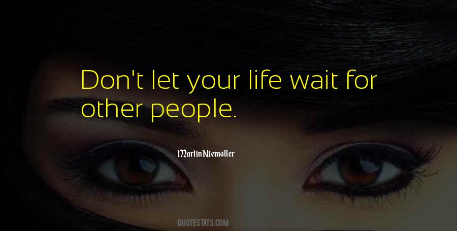 Don't Wait For Life Quotes #1090471