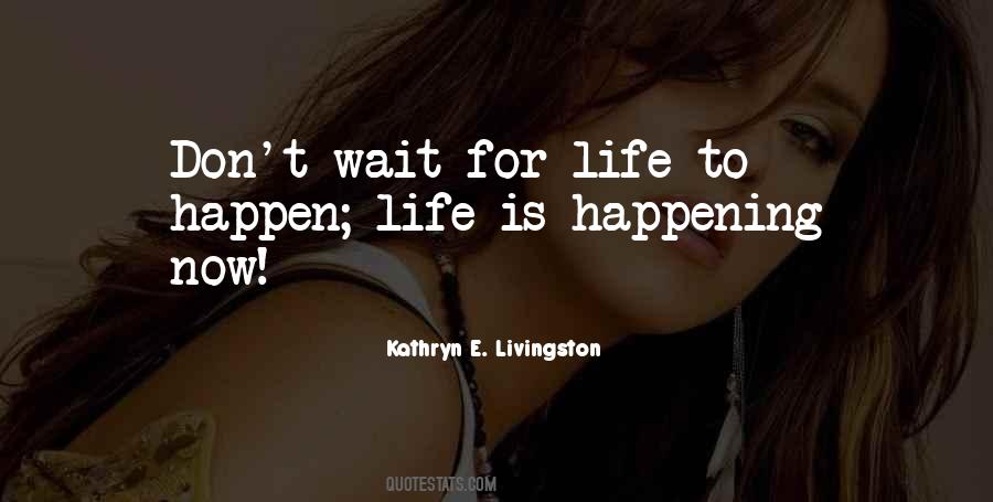 Don't Wait For Life Quotes #1817508