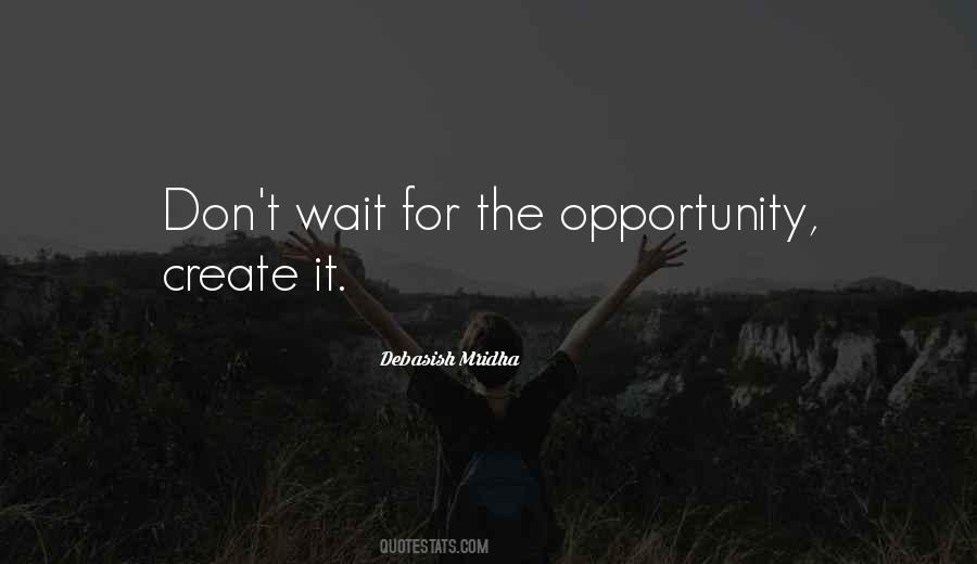 Don't Wait For Opportunity Quotes #1661166