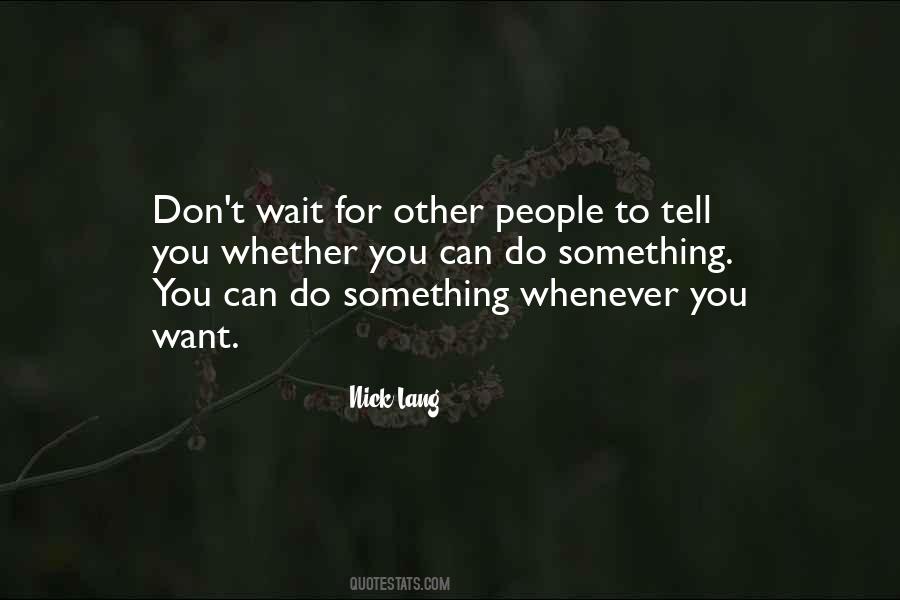 Don't Wait For Something Quotes #1864896