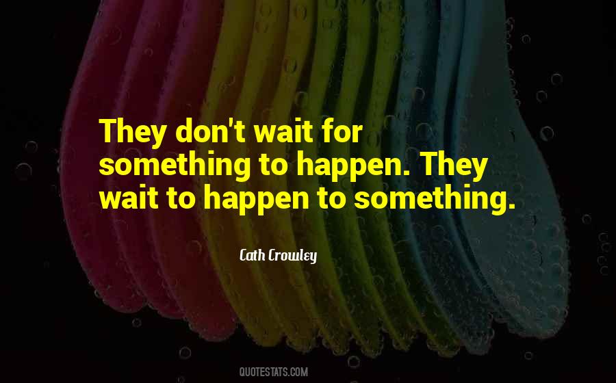 Don't Wait For Something Quotes #222931