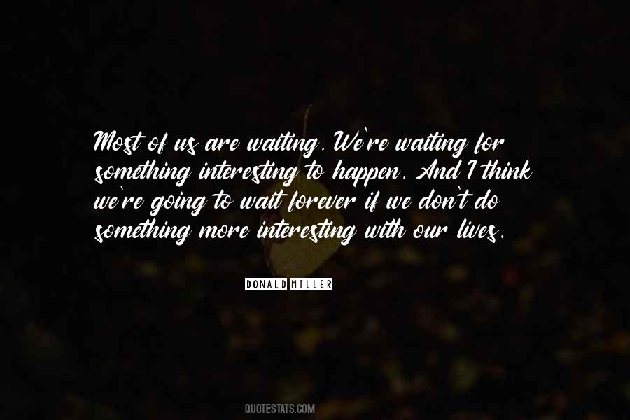 Don't Wait For Something Quotes #993808