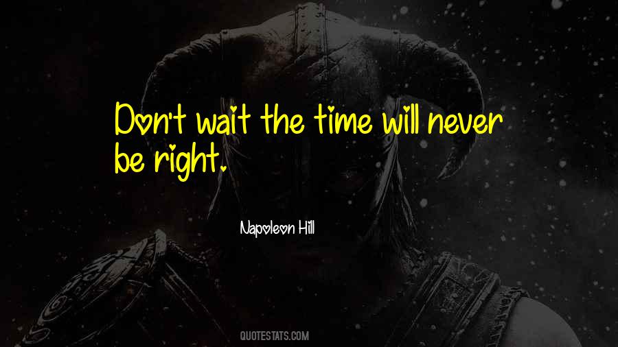 Don't Wait For The Right Time Quotes #1106842