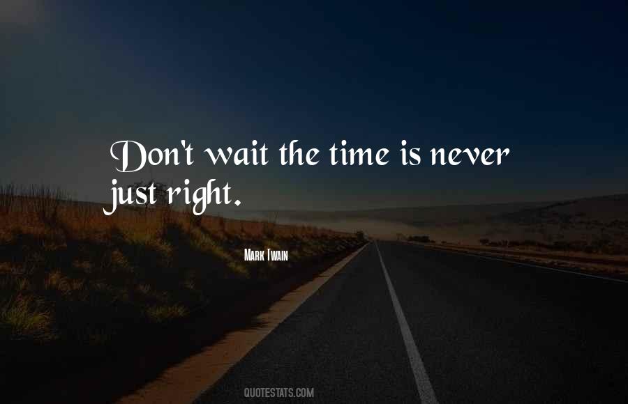 Don't Wait For The Right Time Quotes #201445