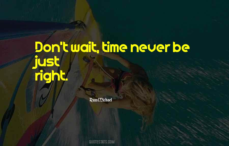 Don't Wait For The Right Time Quotes #673090