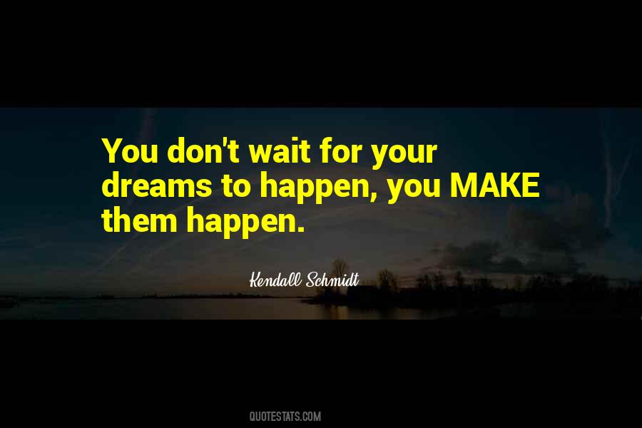 Don't Wait Make It Happen Quotes #1294999
