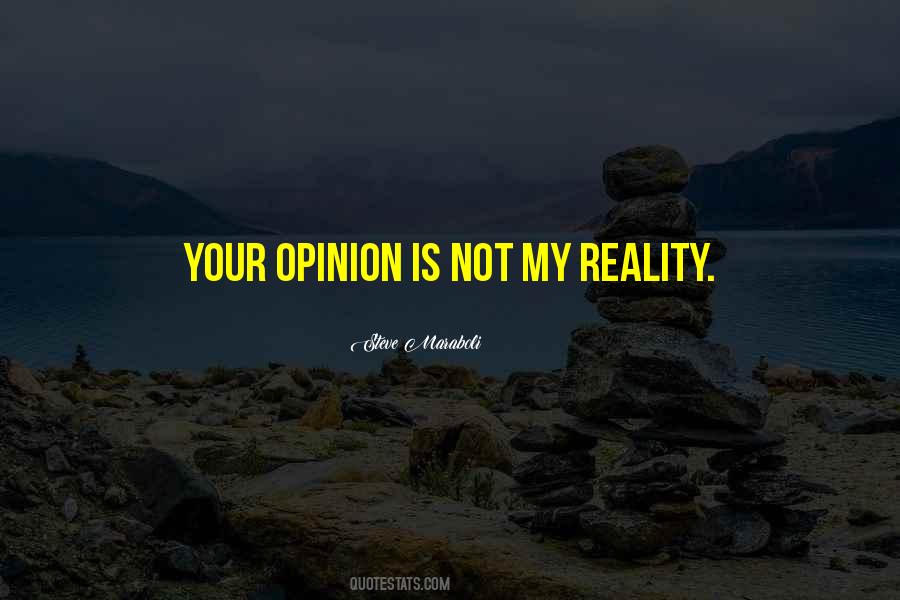 Your Opinion Is Not My Reality Quotes #1087415