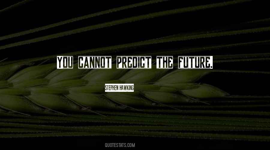 You Cannot Predict The Future Quotes #1278151