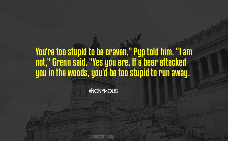 Yes I Am Stupid Quotes #1225286