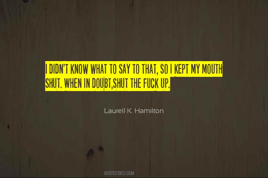 I Shut My Mouth Quotes #484113