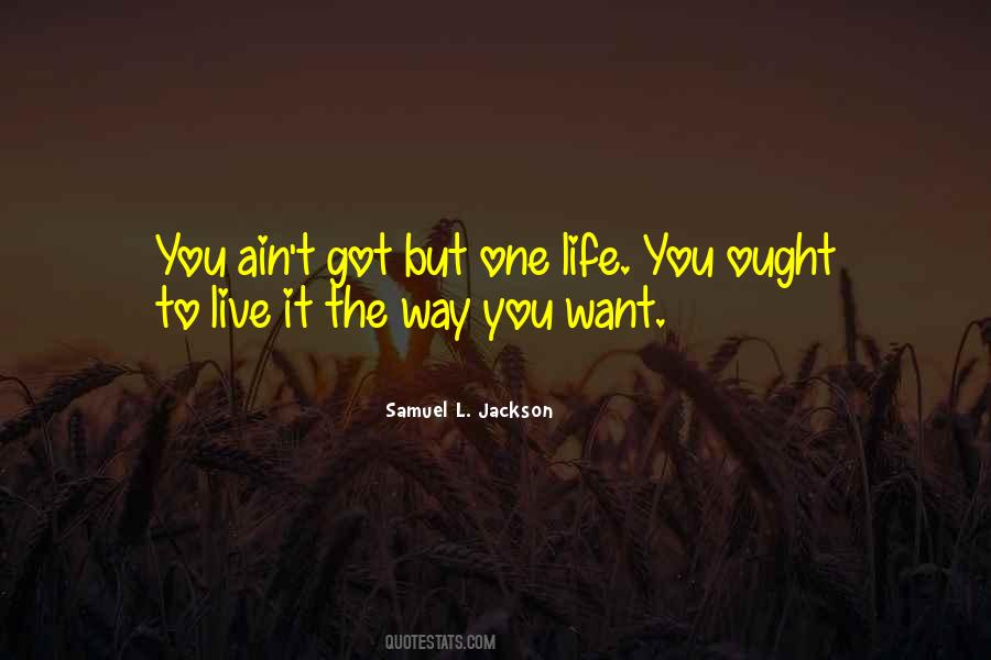 Live The Life You Want To Live Quotes #26504