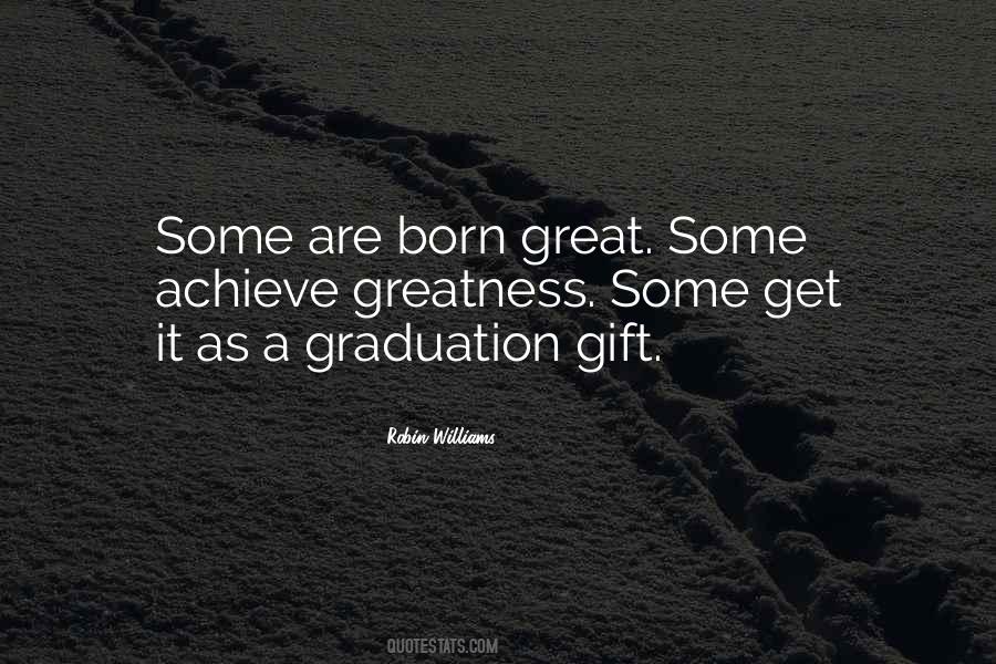 Some Are Born Great Some Achieve Great Quotes #1232951