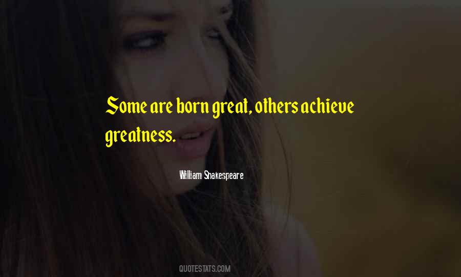 Some Are Born Great Some Achieve Great Quotes #1535830