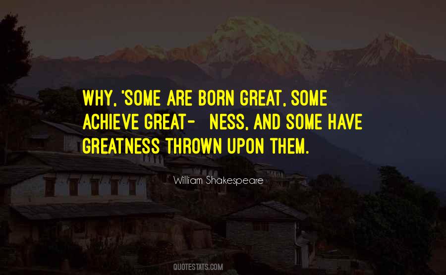 Some Are Born Great Some Achieve Great Quotes #660366