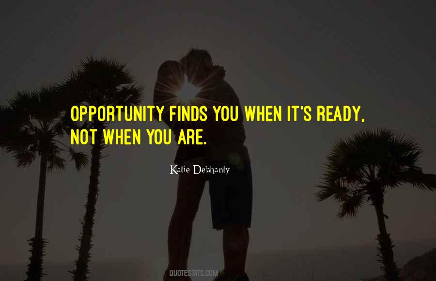 Be Ready When Opportunity Comes Quotes #431363