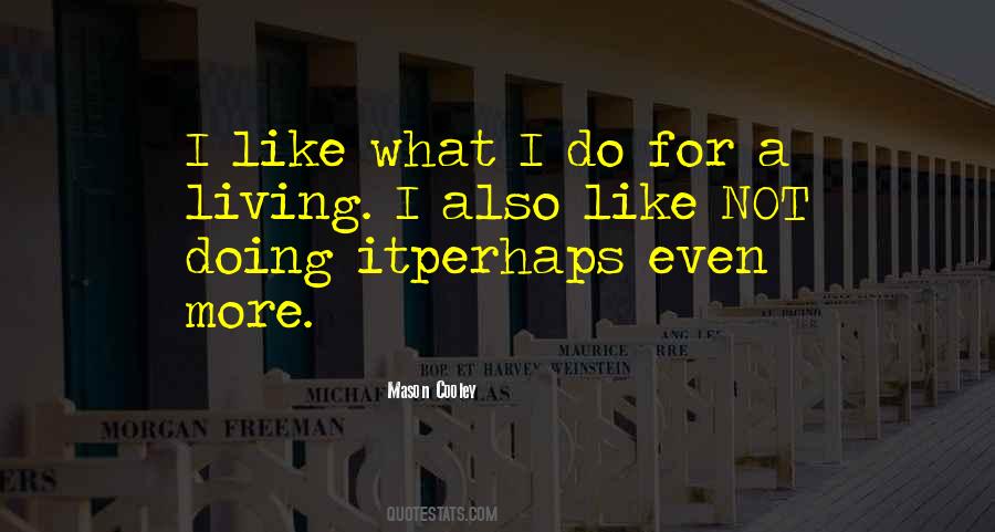 I Like What I Do Quotes #839047