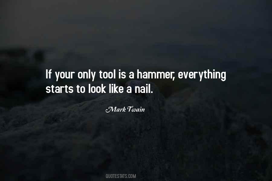 If The Only Tool You Have Is A Hammer Quotes #1128749
