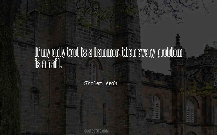 If The Only Tool You Have Is A Hammer Quotes #251715