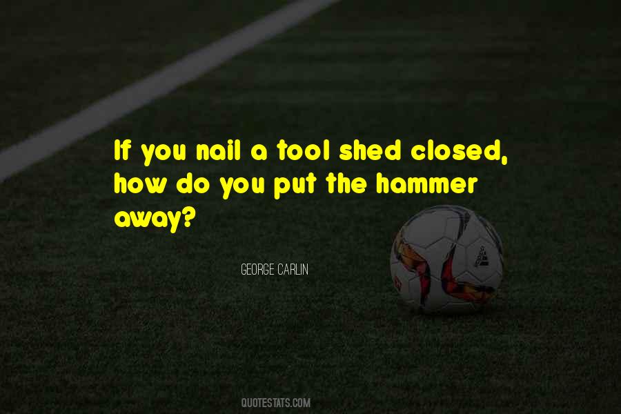 If The Only Tool You Have Is A Hammer Quotes #459250