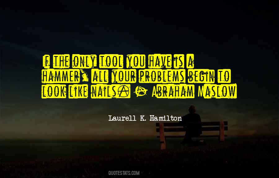 If The Only Tool You Have Is A Hammer Quotes #760150