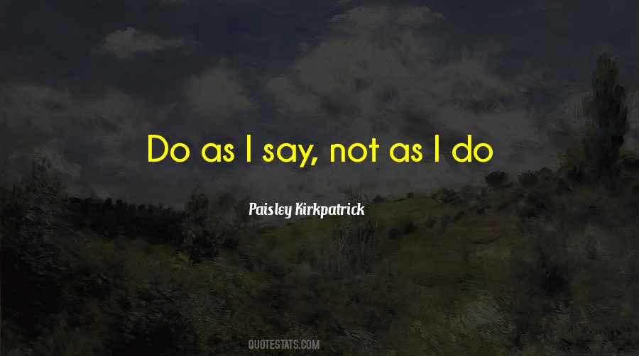 Do As I Say Not As I Do Quotes #465338