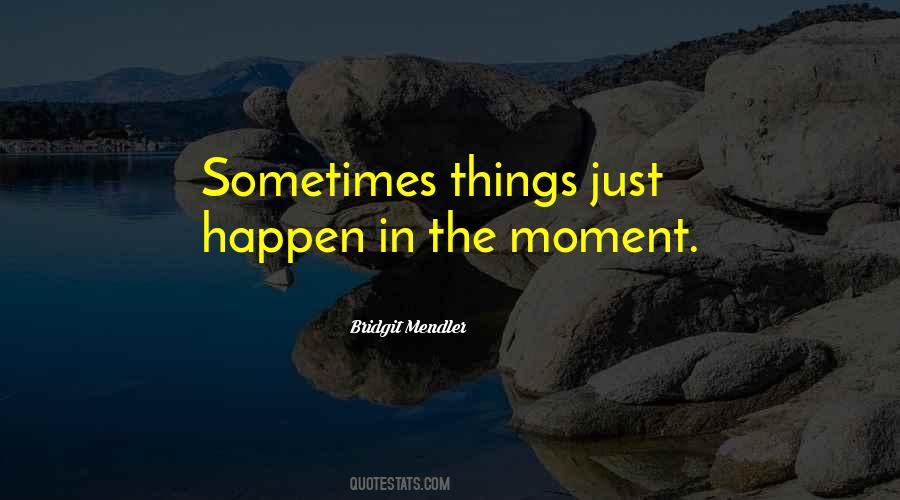 Sometimes Things Happen Quotes #316548