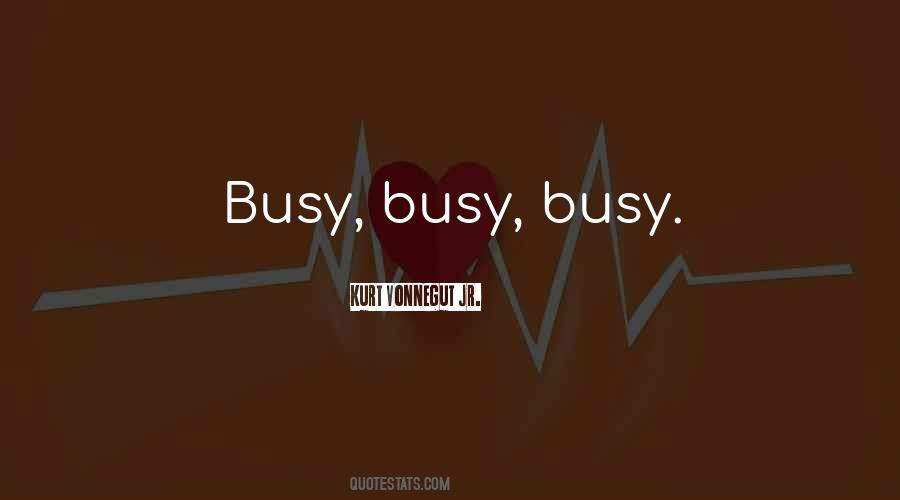 Busy Busy Busy Quotes #1260617