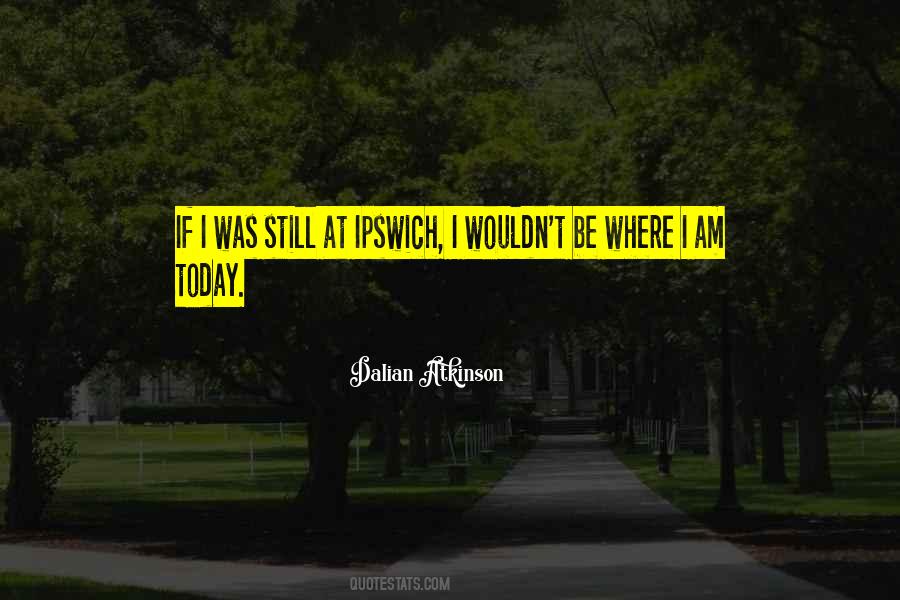 Quotes About I Am Today #1324320