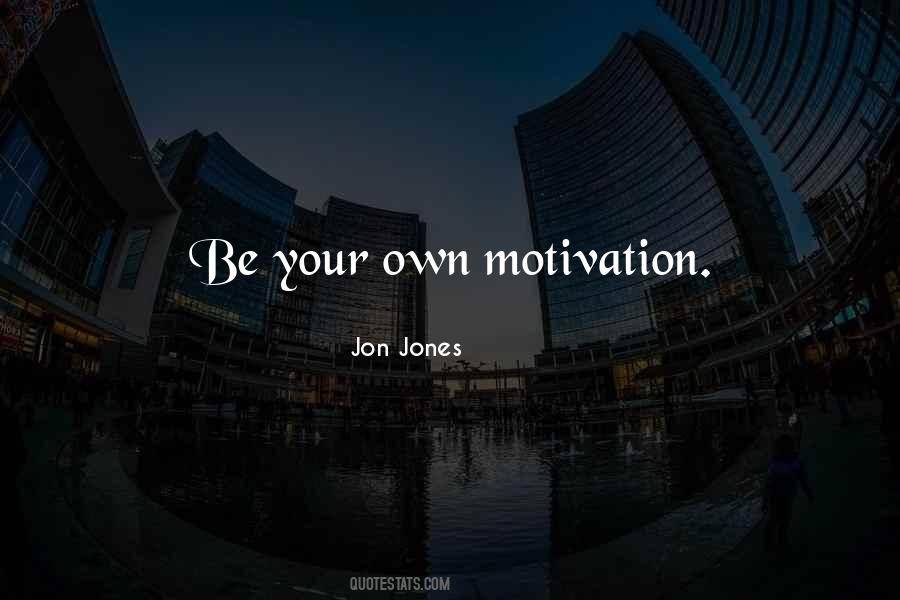 Be Your Own Motivation Quotes #411513